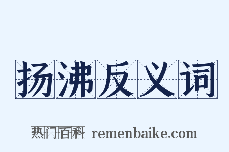 扬沸反义词是什么意思的图片